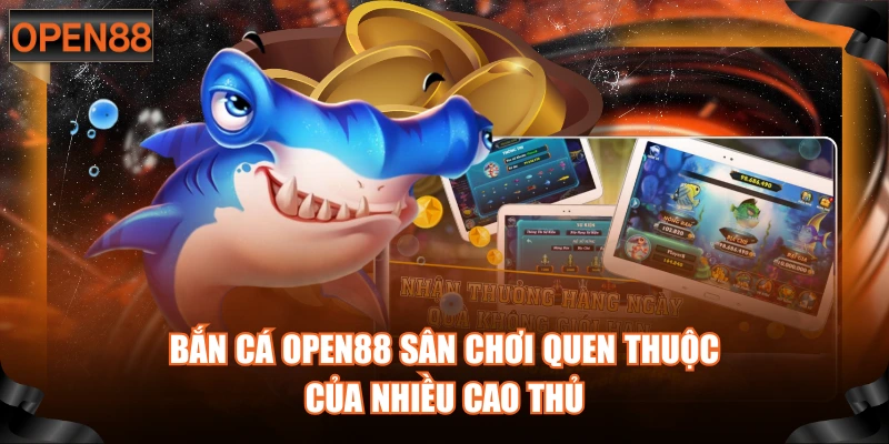 Bắn cá OPEN88 sân chơi quen thuộc của nhiều cao thủ