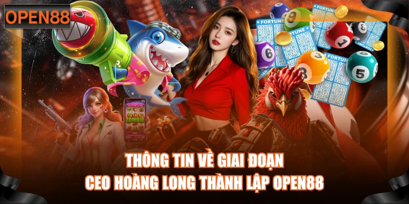 Thông tin về giai đoạn CEO Hoàng Long thành lập OPEN88