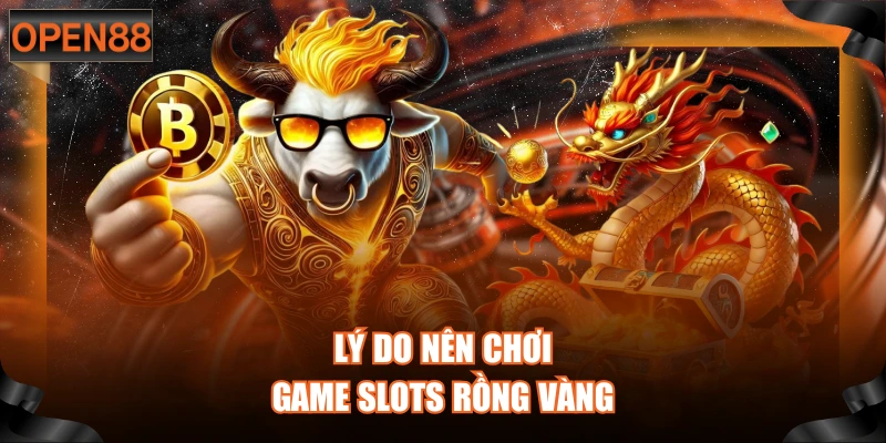 Lý do nên chơi game slots Rồng Vàng